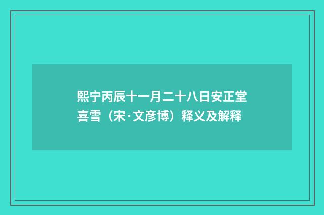 熙宁丙辰十一月二十八日安正堂喜雪（宋·文彦博）释义及解释