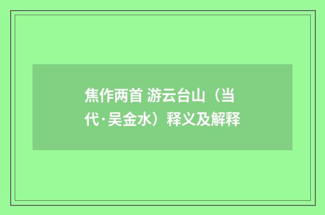 焦作两首 游云台山（当代·吴金水）释义及解释