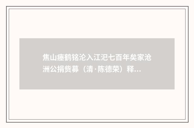 焦山瘗鹤铭沦入江汜七百年矣家沧洲公捐赀募（清·陈德荣）释义及解释