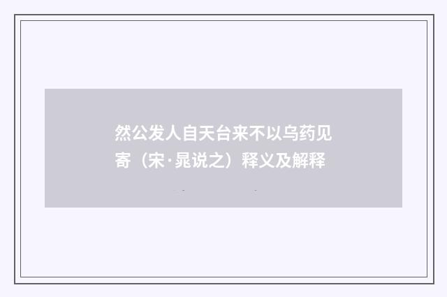 然公发人自天台来不以乌药见寄（宋·晁说之）释义及解释