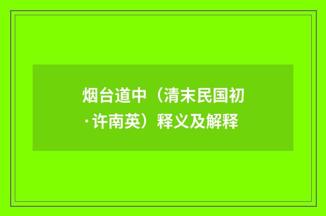 烟台道中（清末民国初·许南英）释义及解释