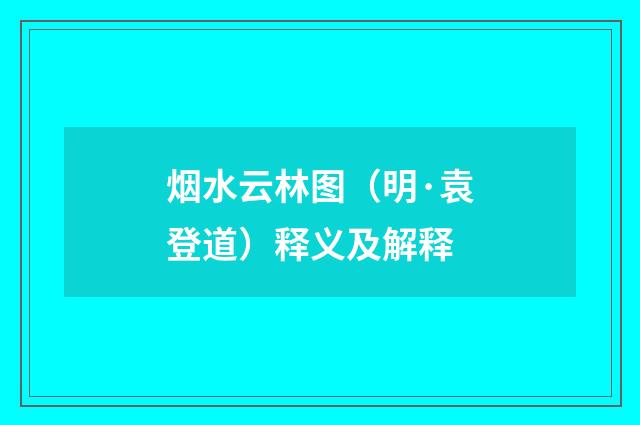 烟水云林图（明·袁登道）释义及解释