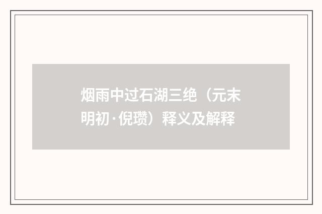 烟雨中过石湖三绝（元末明初·倪瓒）释义及解释