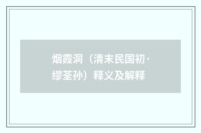 烟霞洞（清末民国初·缪荃孙）释义及解释