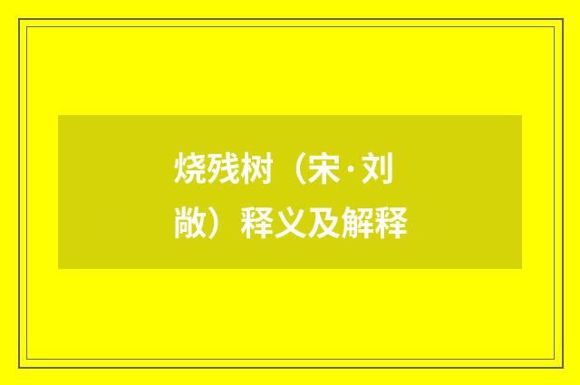 烧残树（宋·刘敞）释义及解释