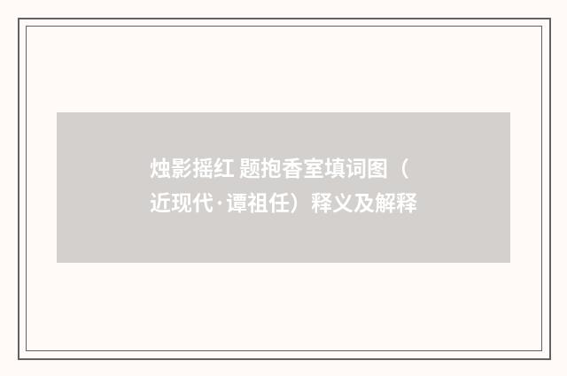 烛影摇红 题抱香室填词图（近现代·谭祖任）释义及解释