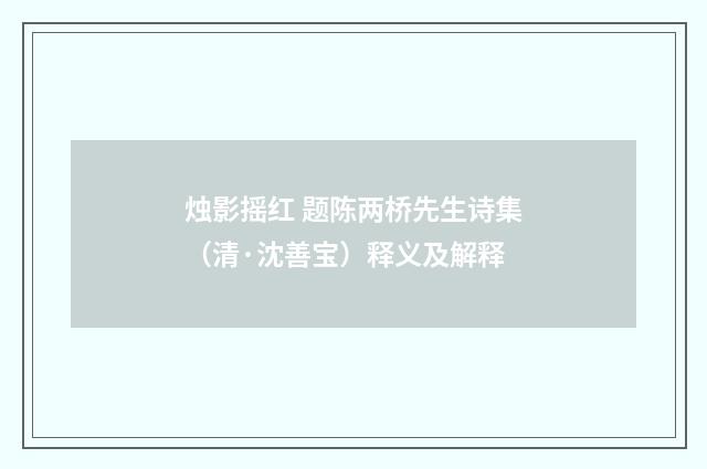 烛影摇红 题陈两桥先生诗集（清·沈善宝）释义及解释