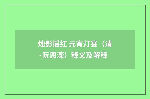 烛影摇红 元宵灯宴（清·阮恩滦）释义及解释
