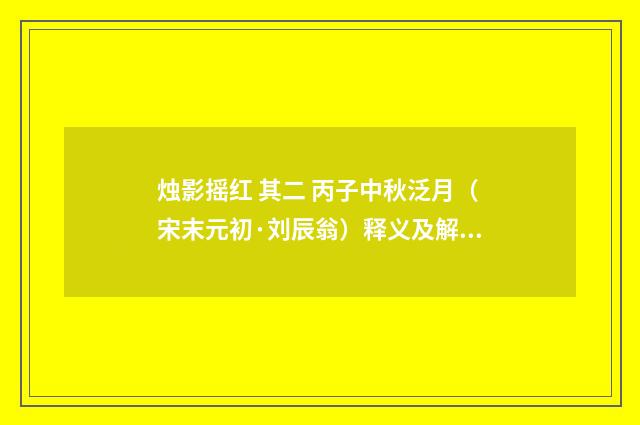 烛影摇红 其二 丙子中秋泛月（宋末元初·刘辰翁）释义及解释
