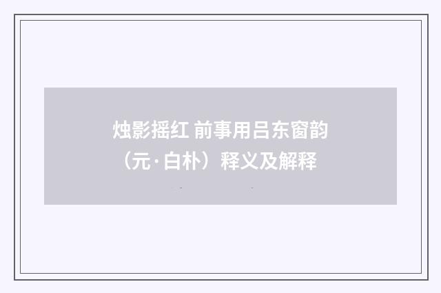 烛影摇红 前事用吕东窗韵（元·白朴）释义及解释