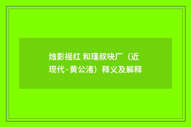 烛影摇红 和瑾叔吷厂（近现代·黄公渚）释义及解释