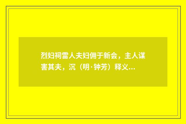 烈妇祠雷人夫妇佣于新会，主人谋害其夫，沉（明·钟芳）释义及解释