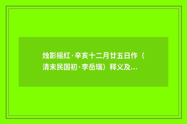 烛影摇红·辛亥十二月廿五日作（清末民国初·李岳瑞）释义及解释