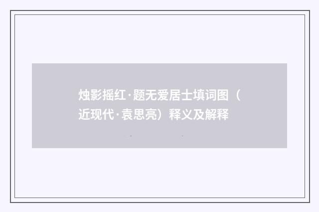 烛影摇红·题无爱居士填词图（近现代·袁思亮）释义及解释