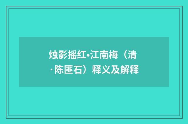 烛影摇红•江南梅（清·陈匪石）释义及解释