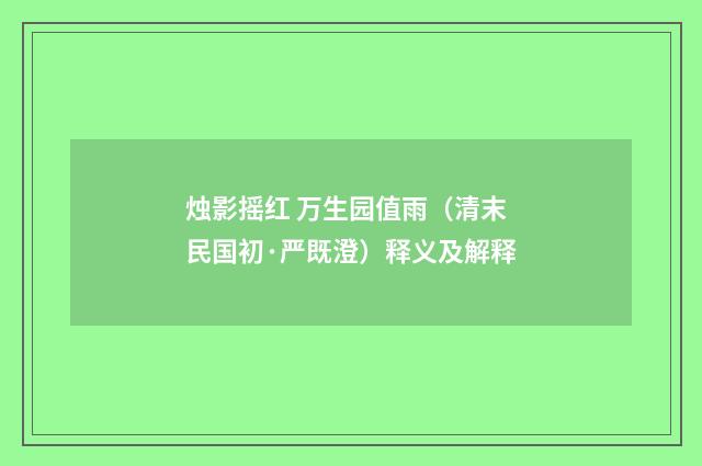 烛影摇红 万生园值雨（清末民国初·严既澄）释义及解释
