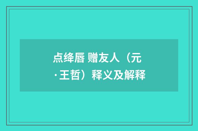 点绛唇 赠友人（元·王哲）释义及解释