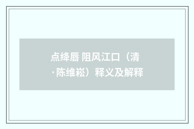 点绛唇 阻风江口（清·陈维崧）释义及解释