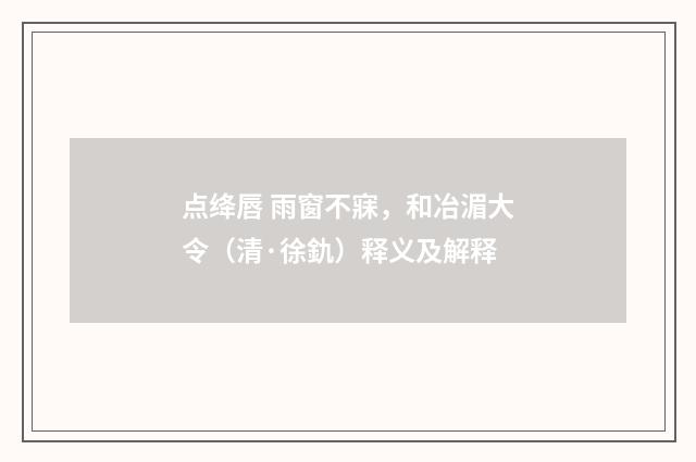 点绛唇 雨窗不寐，和冶湄大令（清·徐釚）释义及解释