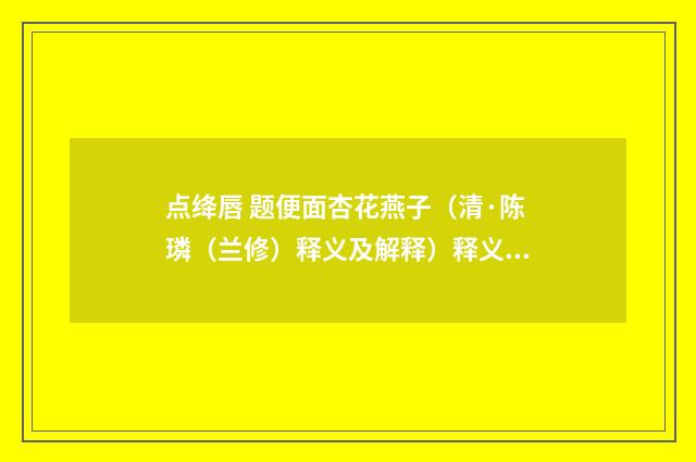 点绛唇 题便面杏花燕子（清·陈璘（兰修）释义及解释）释义及解释