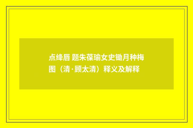 点绛唇 题朱葆瑜女史锄月种梅图（清·顾太清）释义及解释