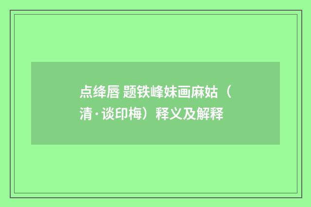 点绛唇 题铁峰妹画麻姑（清·谈印梅）释义及解释