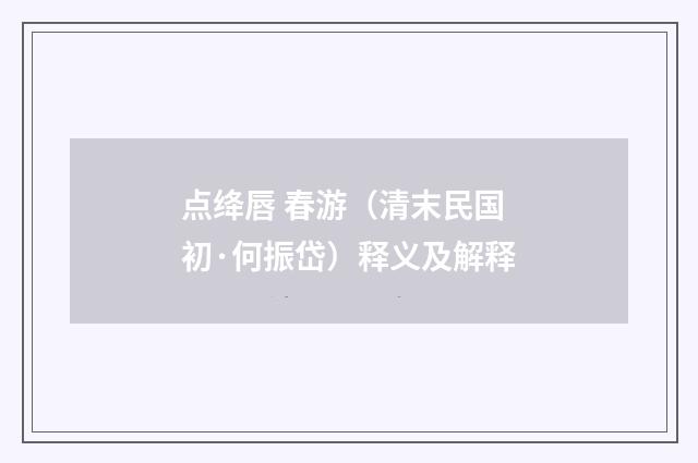 点绛唇 春游（清末民国初·何振岱）释义及解释