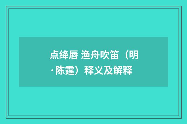 点绛唇 渔舟吹笛（明·陈霆）释义及解释
