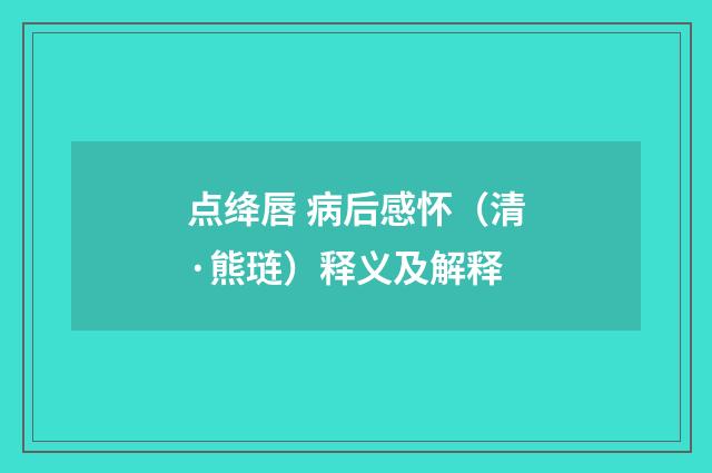 点绛唇 病后感怀（清·熊琏）释义及解释