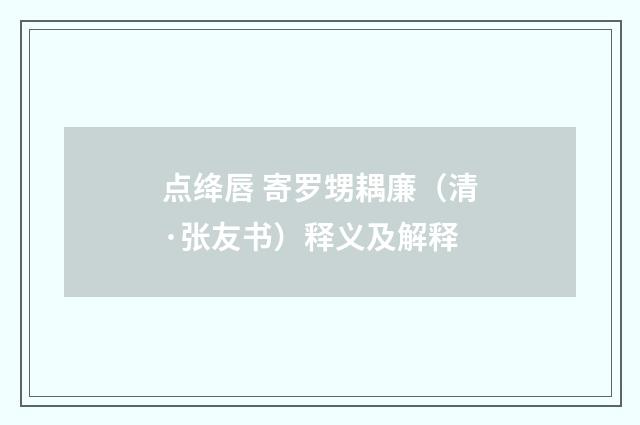 点绛唇 寄罗甥耦廉（清·张友书）释义及解释