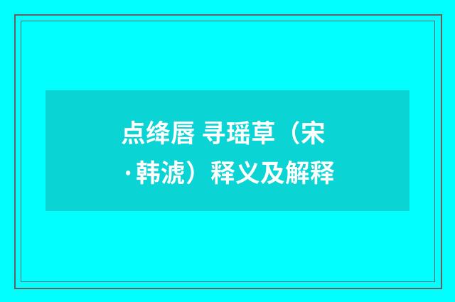 点绛唇 寻瑶草（宋·韩淲）释义及解释