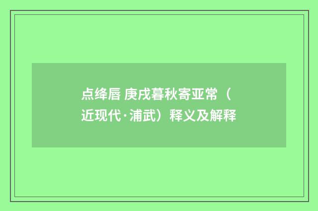 点绛唇 庚戌暮秋寄亚常（近现代·浦武）释义及解释