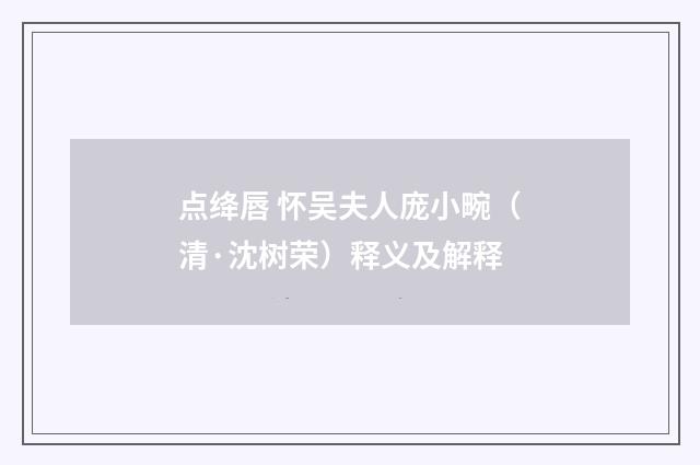 点绛唇 怀吴夫人庞小畹（清·沈树荣）释义及解释