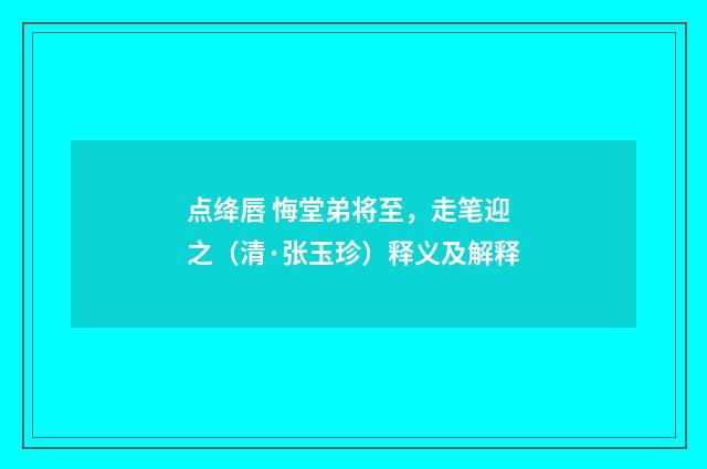 点绛唇 悔堂弟将至，走笔迎之（清·张玉珍）释义及解释