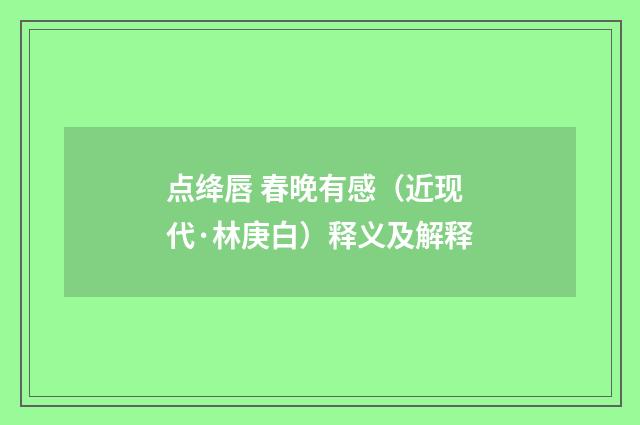 点绛唇 春晚有感（近现代·林庚白）释义及解释