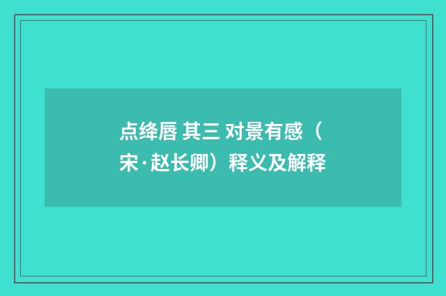 点绛唇 其三 对景有感（宋·赵长卿）释义及解释