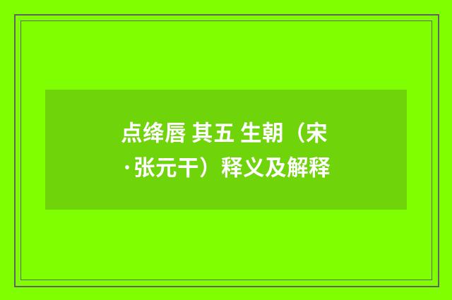 点绛唇 其五 生朝（宋·张元干）释义及解释