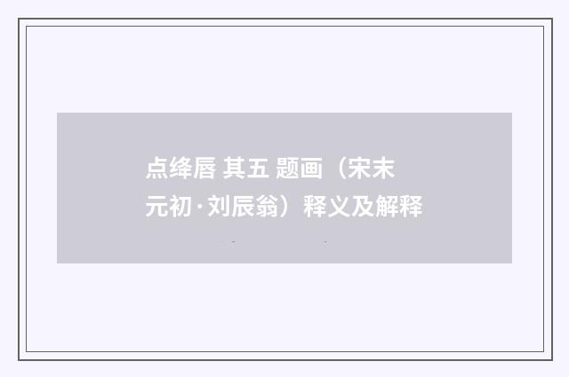 点绛唇 其五 题画（宋末元初·刘辰翁）释义及解释