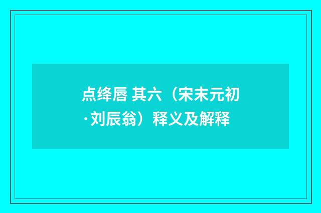 点绛唇 其六（宋末元初·刘辰翁）释义及解释