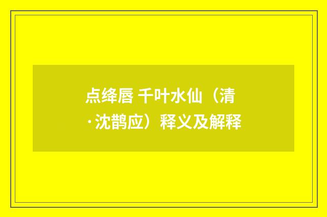 点绛唇 千叶水仙（清·沈鹊应）释义及解释
