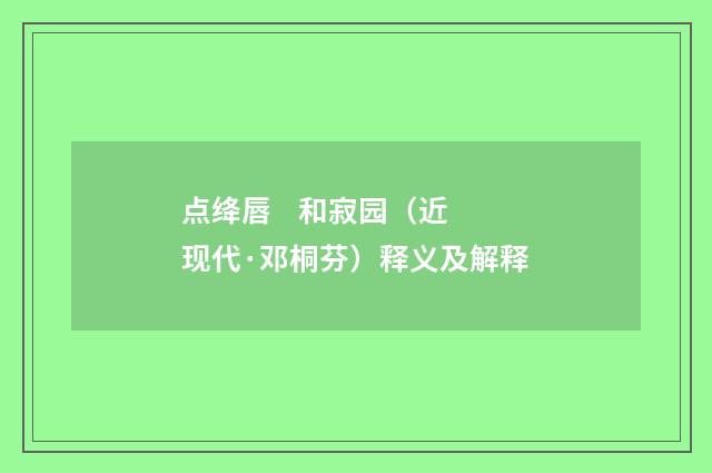 点绛唇 和寂园（近现代·邓桐芬）释义及解释