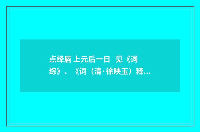 点绛唇 上元后一日 见《词综》、《词（清·徐映玉）释义及解释