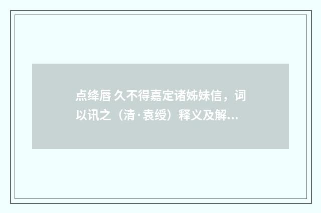 点绛唇 久不得嘉定诸姊妹信，词以讯之（清·袁绶）释义及解释