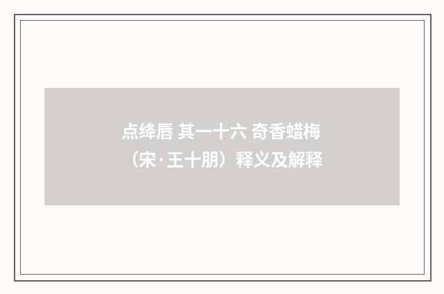 点绛唇 其一十六 奇香蜡梅（宋·王十朋）释义及解释