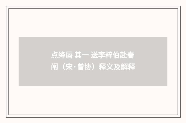 点绛唇 其一 送李粹伯赴春闱（宋·曾协）释义及解释