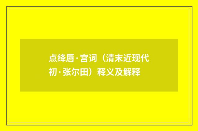 点绛唇·宫词（清末近现代初·张尔田）释义及解释