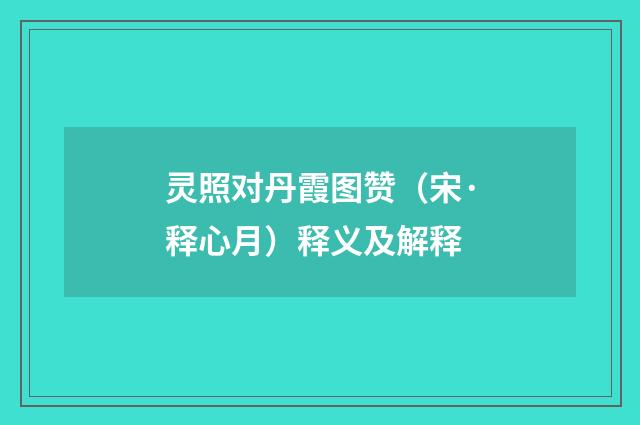 灵照对丹霞图赞（宋·释心月）释义及解释