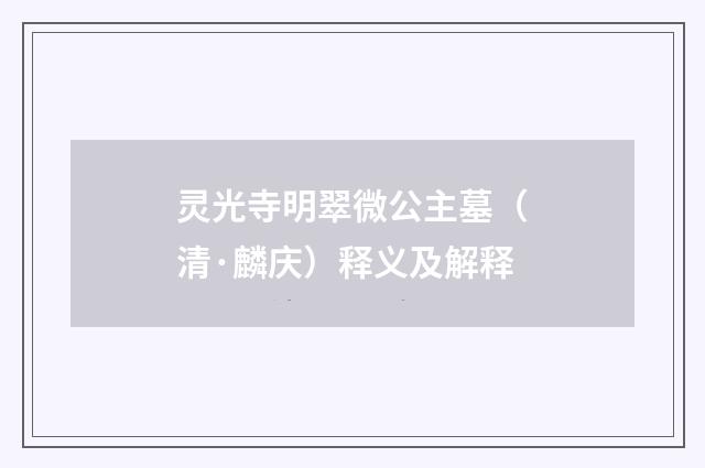 灵光寺明翠微公主墓（清·麟庆）释义及解释