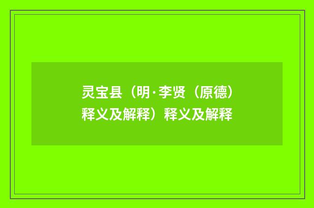 灵宝县（明·李贤（原德）释义及解释）释义及解释
