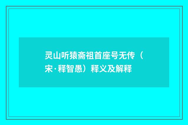 灵山听猿斋祖首座号无传（宋·释智愚）释义及解释